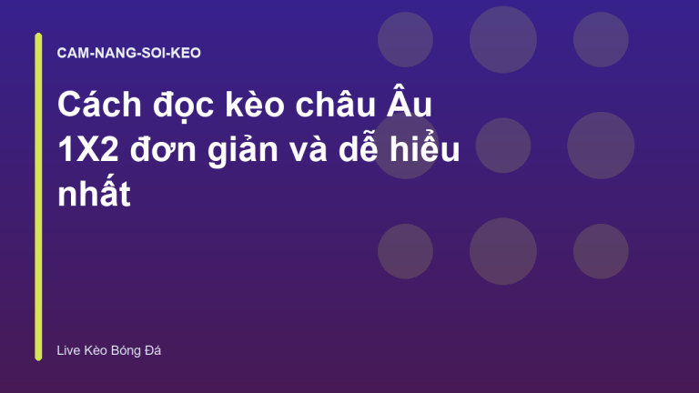 Cách đọc kèo châu Âu 1X2 đơn giản và dễ hiểu nhất