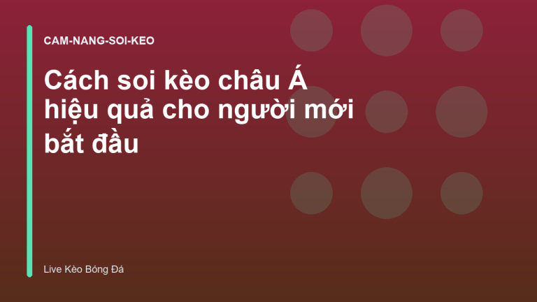 Cách soi kèo châu Á hiệu quả cho người mới bắt đầu
