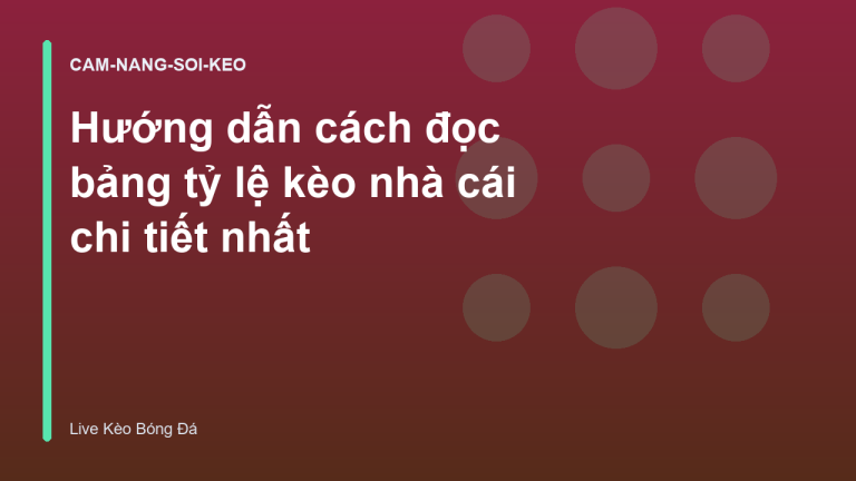 Hướng dẫn cách đọc bảng tỷ lệ kèo nhà cái chi tiết nhất