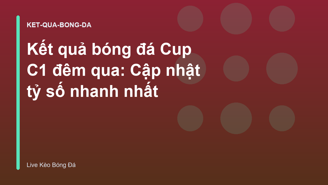 Kết quả bóng đá Cup C1 đêm qua: Cập nhật tỷ số nhanh nhất