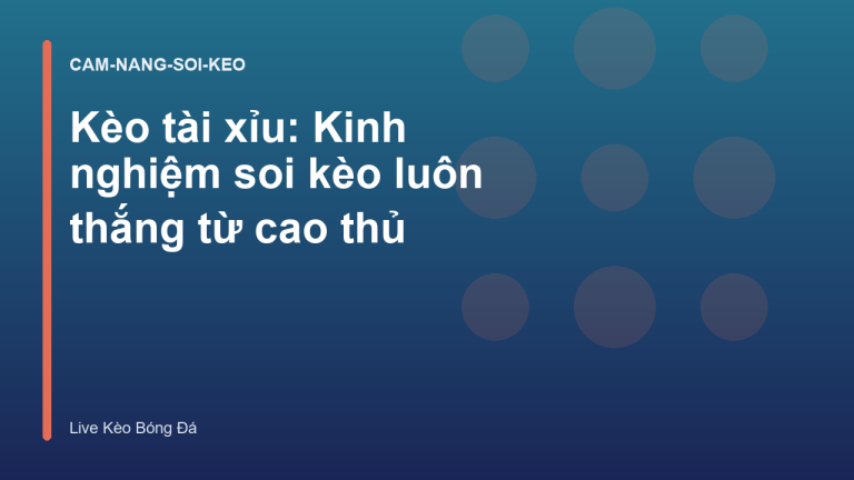 Kèo tài xỉu: Kinh nghiệm soi kèo luôn thắng từ cao thủ