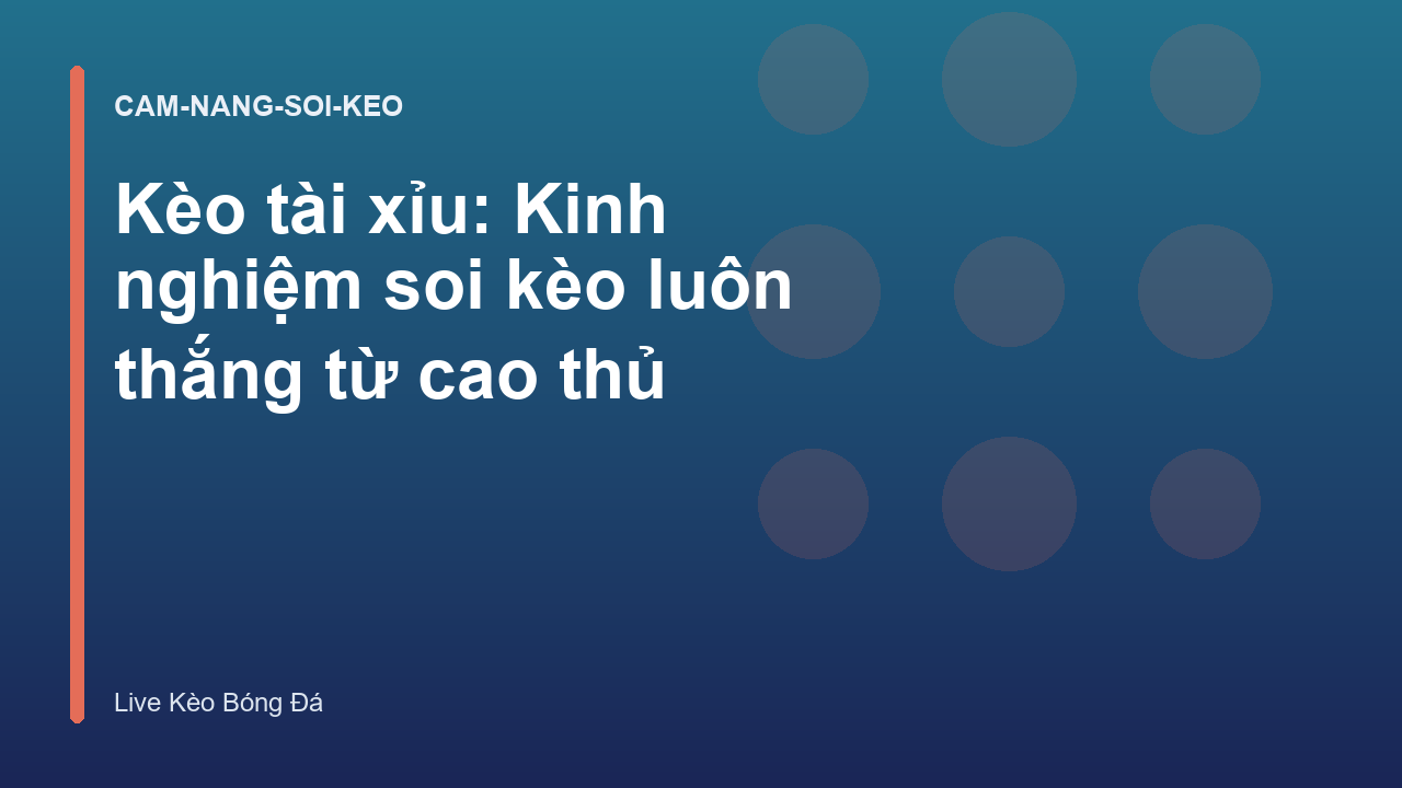 Kèo tài xỉu: Kinh nghiệm soi kèo luôn thắng từ cao thủ