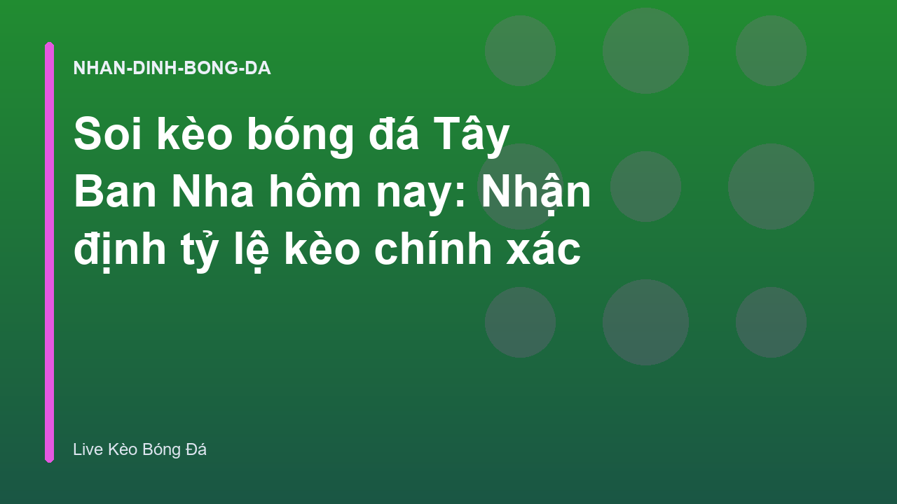 Soi kèo bóng đá Tây Ban Nha hôm nay: Nhận định tỷ lệ kèo chính xác
